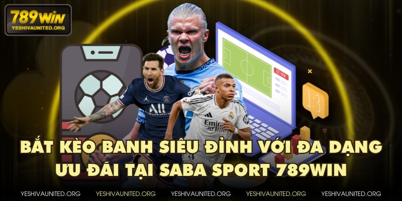 Bắt kèo banh siêu đỉnh với đa dạng ưu đãi tại Saba Sport 789WIN