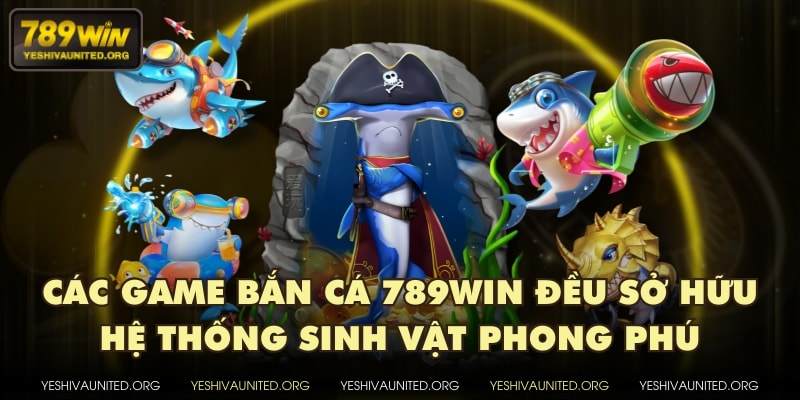 Các game bắn cá 789WIN đều sở hữu hệ thống sinh vật phong phú