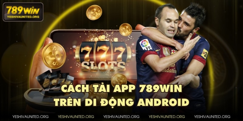 Cách tải app 789WIN trên di động Android