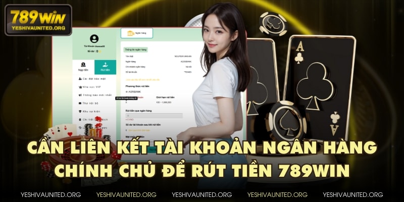 Cần liên kết tài khoản ngân hàng chính chủ để rút tiền 789WIN