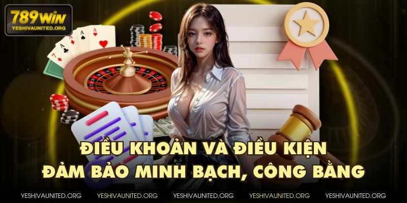 Điều khoản và điều kiện đảm bảo minh bạch, công bằng