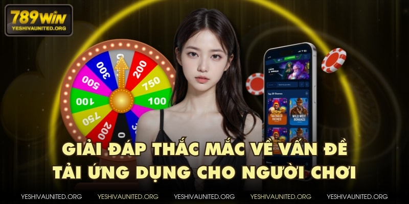 Giải đáp thắc mắc về vấn đề tải ứng dụng cho người chơi