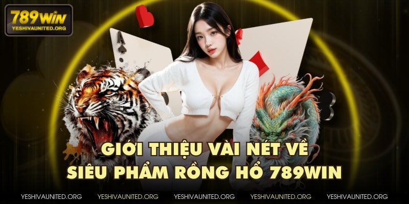 Giới thiệu vài nét về siêu phẩm Rồng Hổ 789WIN