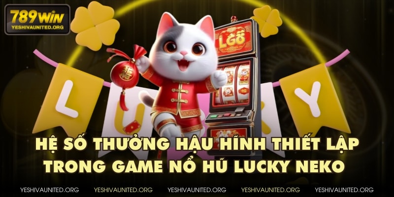 Hệ số thưởng hậu hĩnh thiết lập trong game nổ hũ Lucky Neko