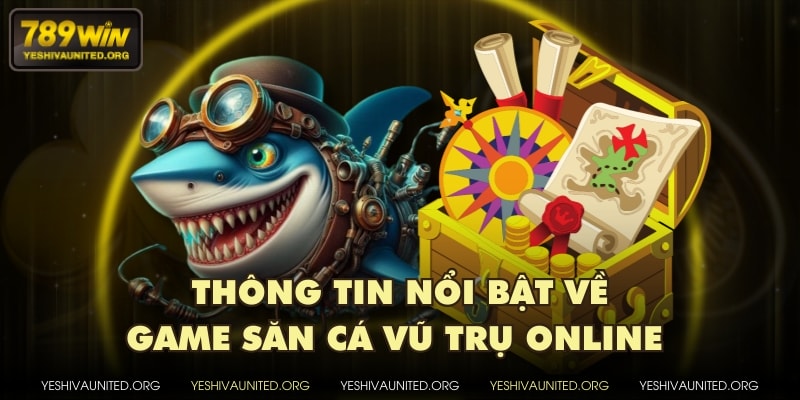 Thông tin nổi bật về game săn cá Vũ Trụ online