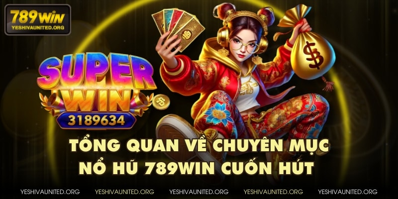 Tổng quan về chuyên mục nổ hũ 789WIN cuốn hút