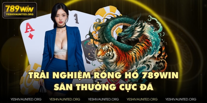 Trải nghiệm Rồng Hổ 789WIN săn thưởng cực đã