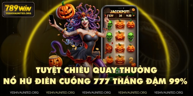 Tuyệt chiêu quay thưởng nổ hũ điên cuồng 777 thắng đậm 99%